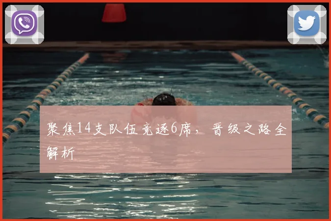 聚焦14支队伍竞逐6席,晋级之路全解析